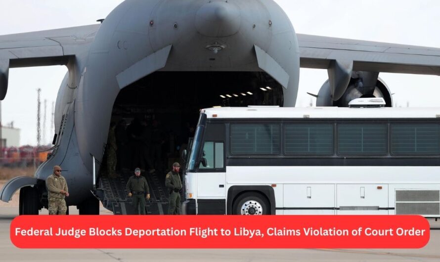 Federal Judge Blocks Deportation Flight to Libya, Claims Violation of Court Order