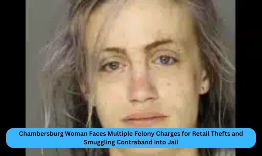 Chambersburg Woman Faces Multiple Felony Charges for Retail Thefts and Smuggling Contraband into Jail