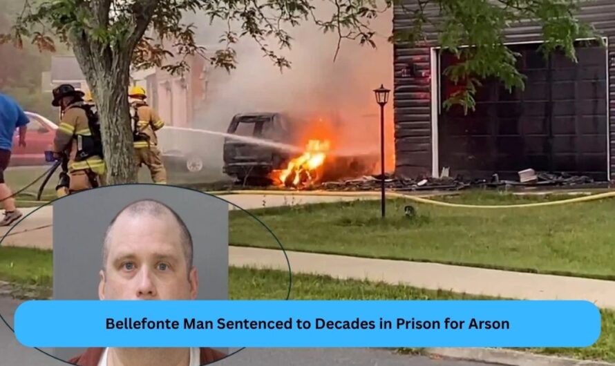 Bellefonte Man Sentenced to Decades in Prison for Arson