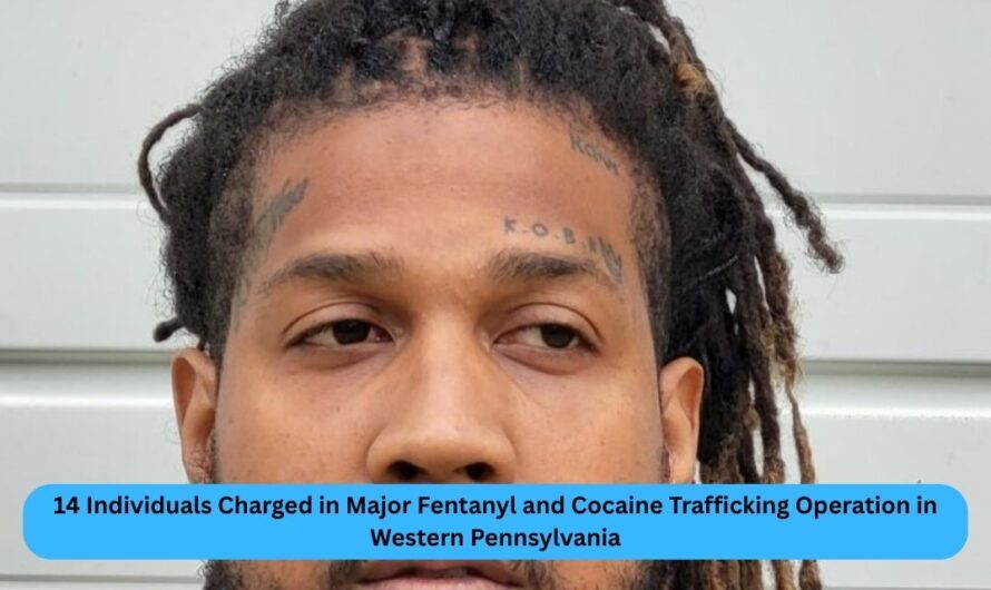 14 Individuals Charged in Major Fentanyl and Cocaine Trafficking Operation in Western Pennsylvania
