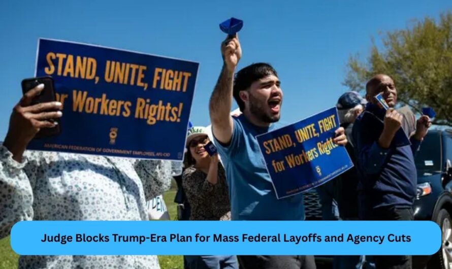 Judge Blocks Trump-Era Plan for Mass Federal Layoffs and Agency Cuts