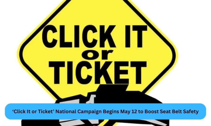 ‘Click It or Ticket’ National Campaign Begins May 12 to Boost Seat Belt Safety