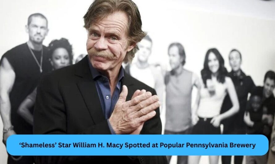 ‘Shameless’ Star William H. Macy Spotted at Popular Pennsylvania Brewery