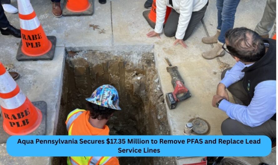 Aqua Pennsylvania Secures $17.35 Million to Remove PFAS and Replace Lead Service Lines