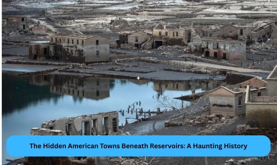 The Hidden American Towns Beneath Reservoirs: A Haunting History