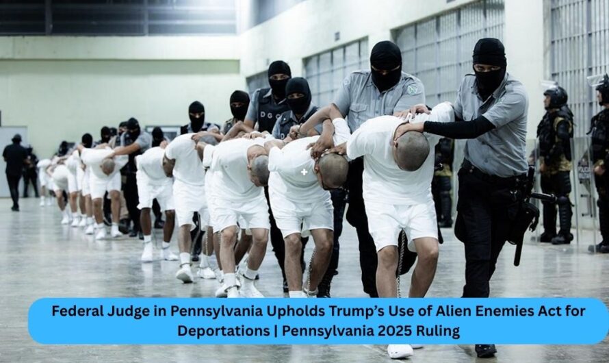 Federal Judge in Pennsylvania Upholds Trump’s Use of Alien Enemies Act for Deportations | Pennsylvania 2025 Ruling