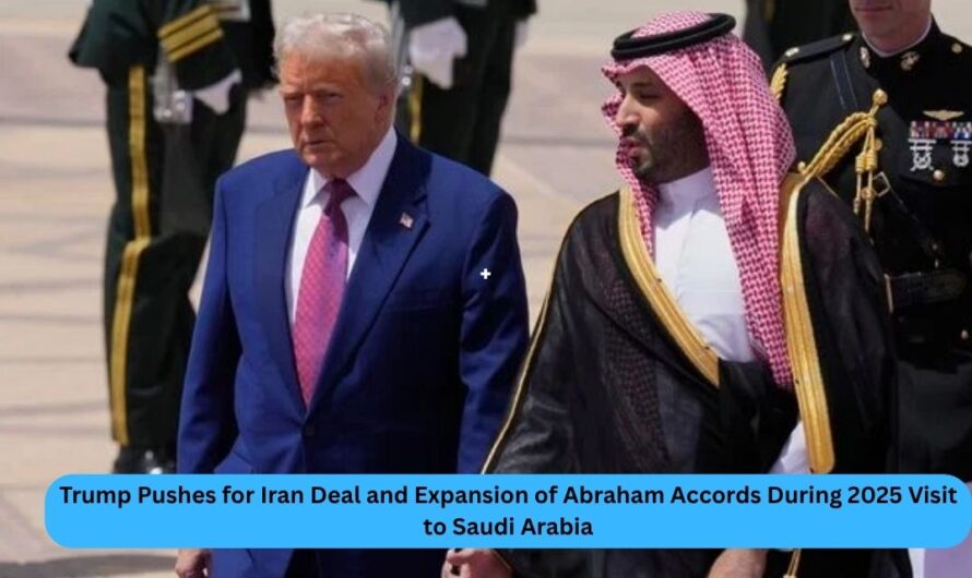 Trump Pushes for Iran Deal and Expansion of Abraham Accords During 2025 Visit to Saudi Arabia