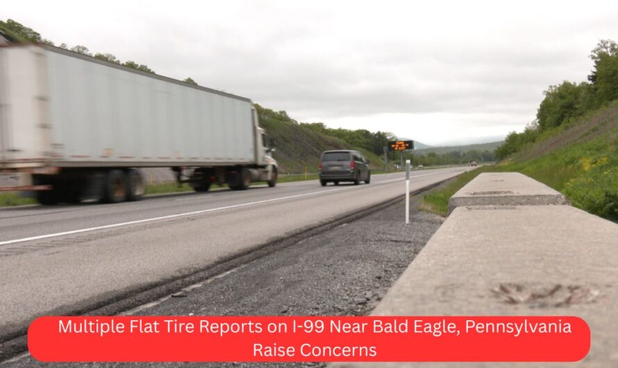 Multiple Flat Tire Reports on I-99 Near Bald Eagle, Pennsylvania Raise Concerns – 2025 Update