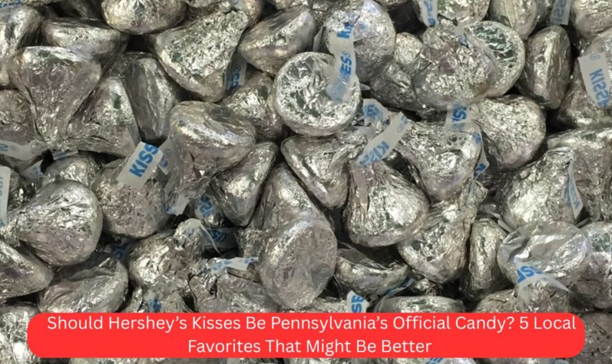 Should Hershey’s Kisses Be Pennsylvania’s Official Candy? 5 Local Favorites That Might Be Better