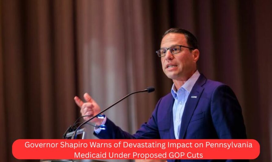 Governor Shapiro Warns of Devastating Impact on Pennsylvania Medicaid Under Proposed GOP Cuts
