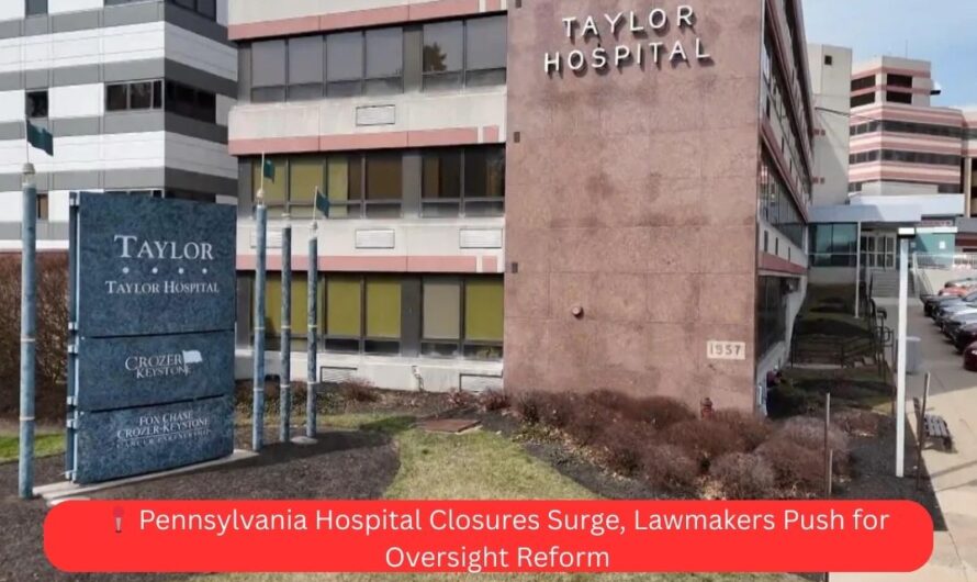 📍 Pennsylvania Hospital Closures Surge, Lawmakers Push for Oversight Reform
