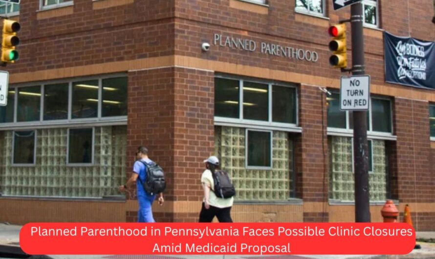 Planned Parenthood in Pennsylvania Faces Possible Clinic Closures Amid Medicaid Proposal