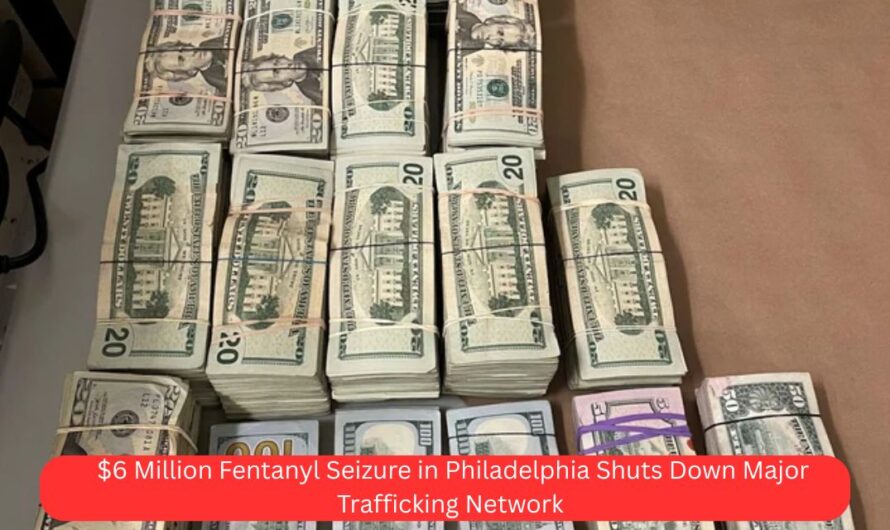 $6 Million Fentanyl Seizure in Philadelphia Shuts Down Major Trafficking Network