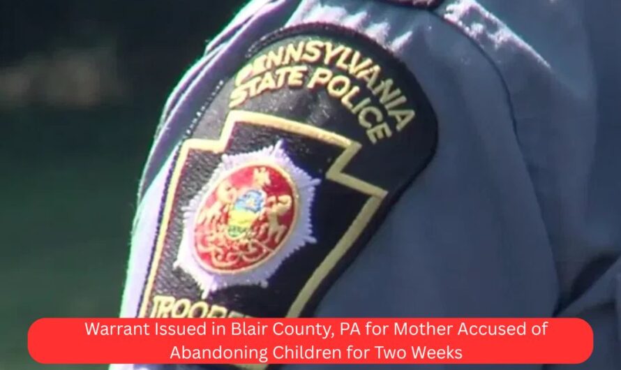 Warrant Issued in Blair County, PA for Mother Accused of Abandoning Children for Two Weeks