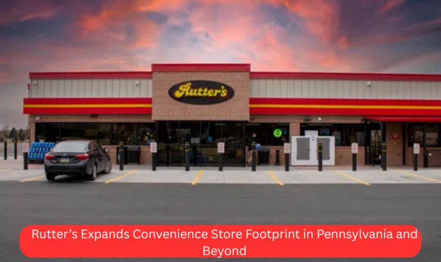 Rutter’s Expands Convenience Store Footprint in Pennsylvania and Beyond