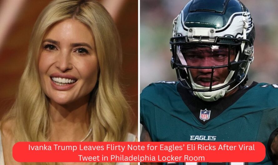 Ivanka Trump Leaves Flirty Note for Eagles’ Eli Ricks After Viral Tweet in Philadelphia Locker Room
