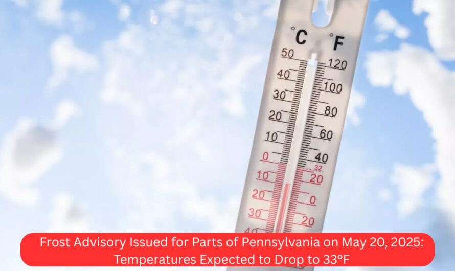 Frost Advisory Issued for Parts of Pennsylvania on May 20, 2025: Temperatures Expected to Drop to 33°F