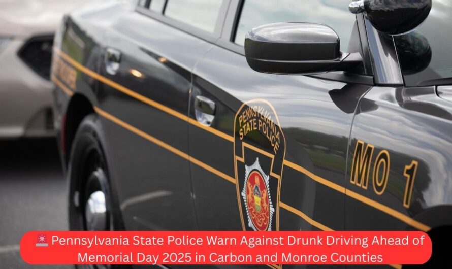 🚨 Pennsylvania State Police Warn Against Drunk Driving Ahead of Memorial Day 2025 in Carbon and Monroe Counties