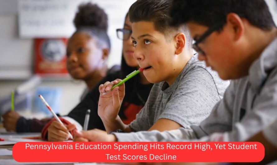 Pennsylvania Education Spending Hits Record High, Yet Student Test Scores Decline