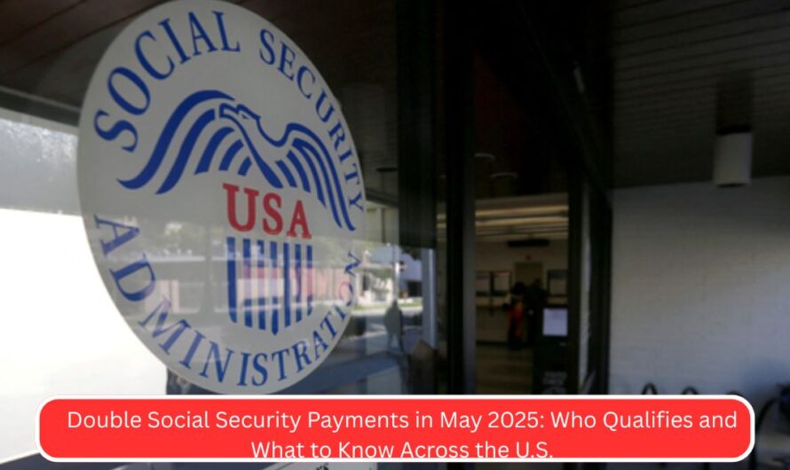 Double Social Security Payments in May 2025: Who Qualifies and What to Know Across the U.S.