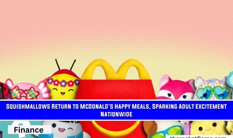 Squishmallows Return to McDonald’s Happy Meals, Sparking Adult Excitement Nationwide