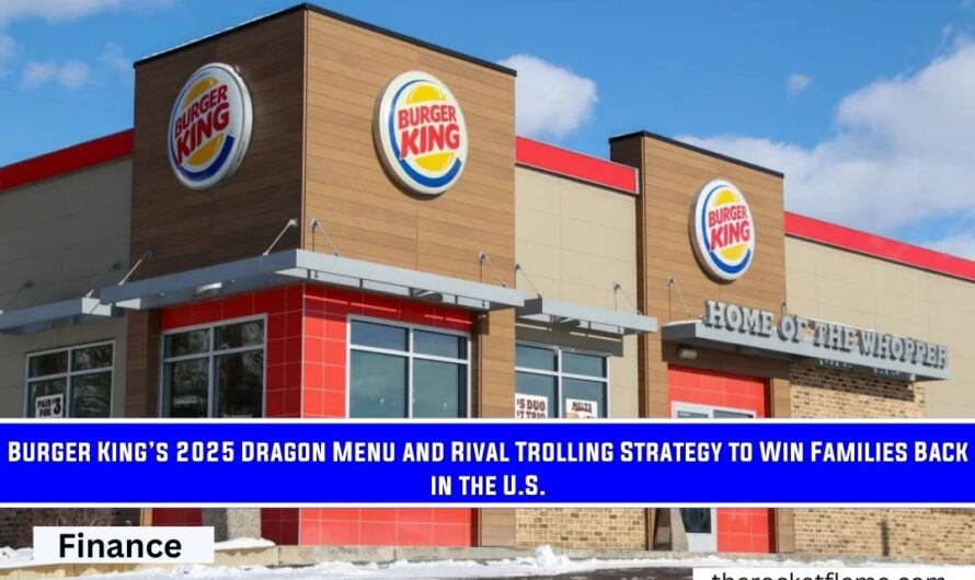 Burger King’s Dragon Menu and Rival Trolling Strategy to Win Families Back in the U.S.