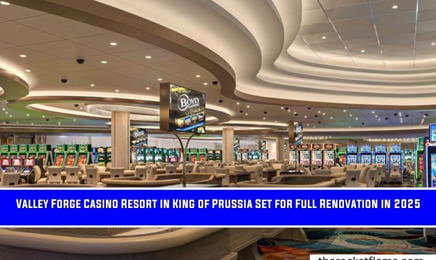 Valley Forge Casino Resort in King of Prussia Set for Full Renovation in 2025