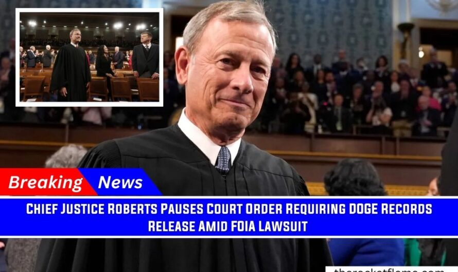 Chief Justice Roberts Pauses Court Order Requiring DOGE Records Release Amid FOIA Lawsuit