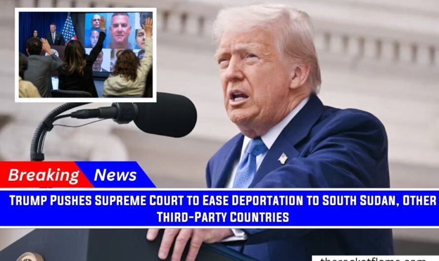 Trump Pushes Supreme Court to Ease Deportation to South Sudan, Other Third-Party Countries