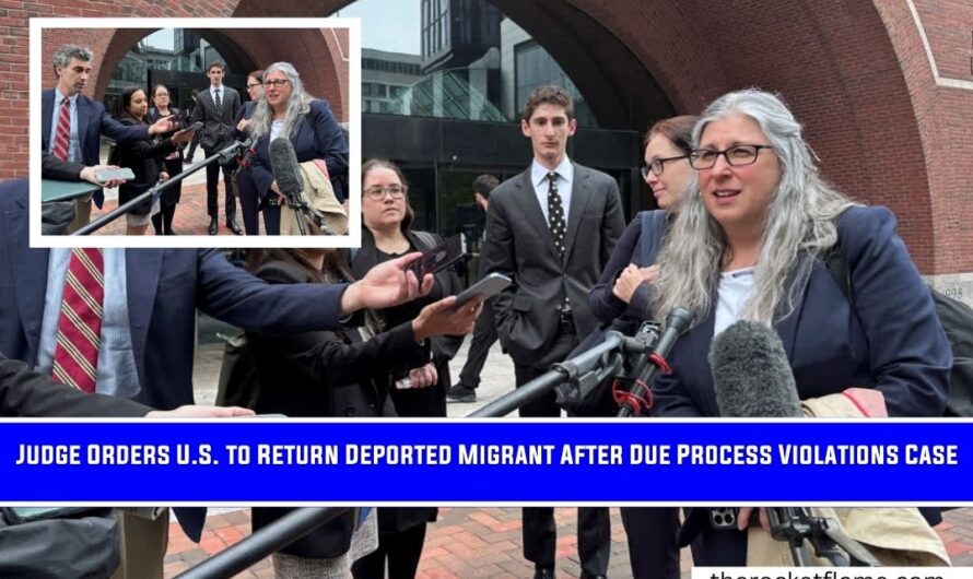 Judge Orders U.S. to Return Deported Migrant After Due Process Violations Case