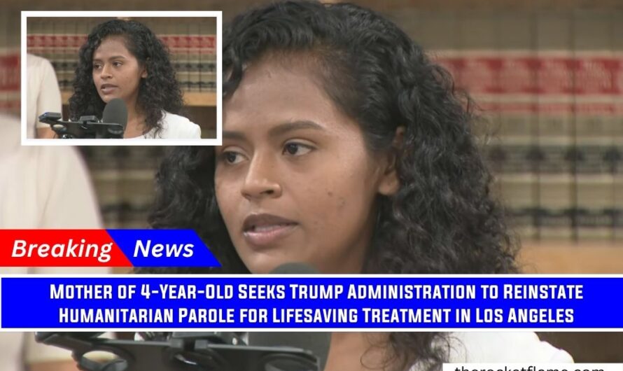 Rare Health Condition: Mother of 4-Year-Old Seeks Trump Administration to Reinstate Humanitarian Parole for Lifesaving Treatment in Los Angeles