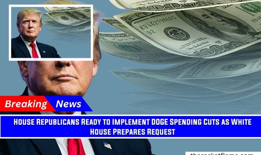 House Republicans Ready to Implement DOGE Spending Cuts as White House Prepares Request