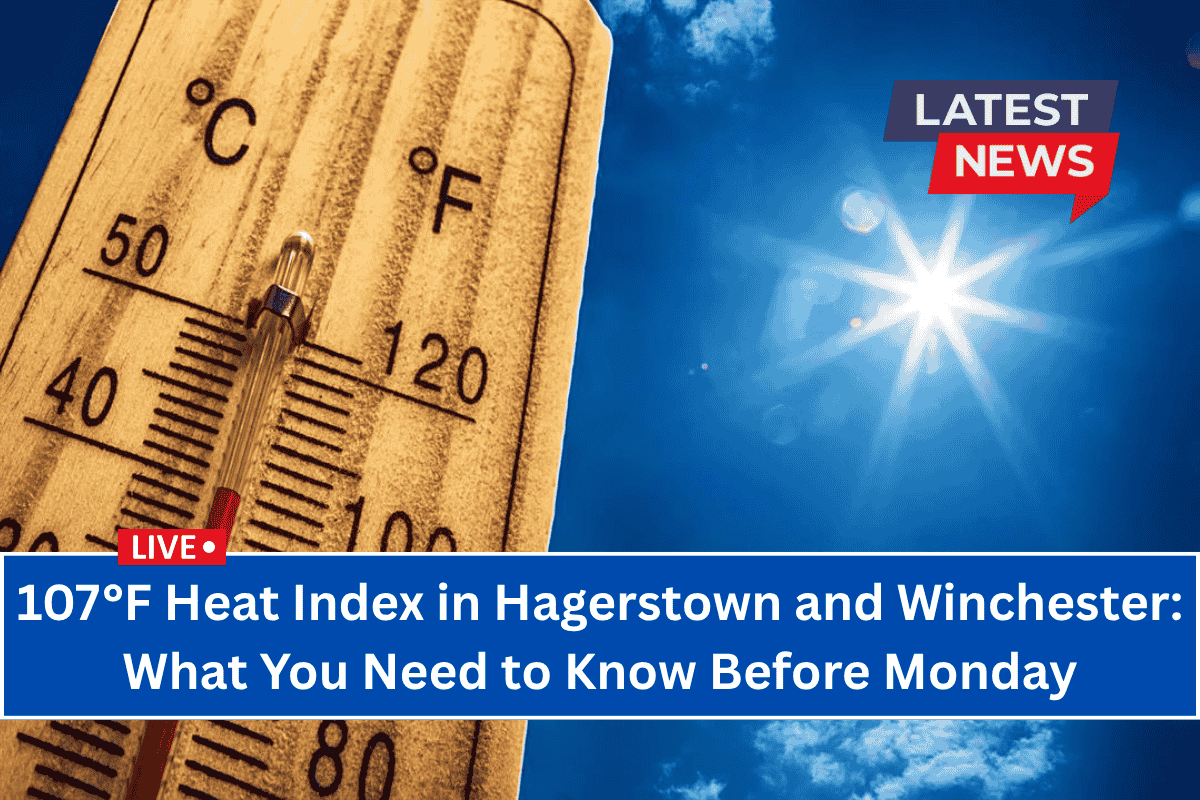 107°F Heat Index in Hagerstown and Winchester: What You Need to Know Before Monday