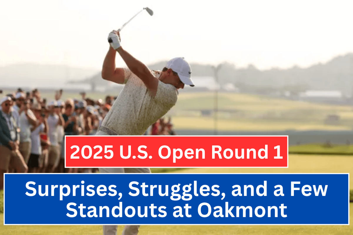 2025 U.S. Open Round 1: Surprises, Struggles, and a Few Standouts at Oakmont