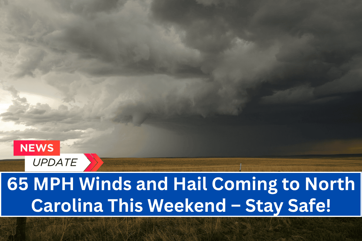 "65 MPH Winds and Hail Coming to North Carolina This Weekend – Stay Safe!"