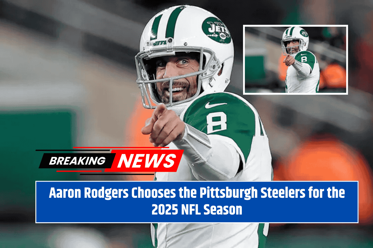 Aaron Rodgers Chooses the Pittsburgh Steelers for the 2025 NFL Season