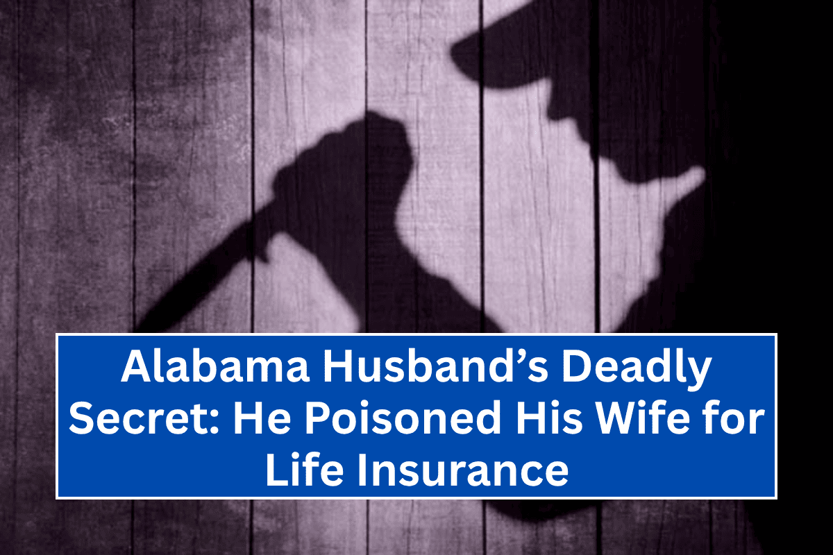 "Alabama Husband’s Deadly Secret: He Poisoned His Wife for Life Insurance!"