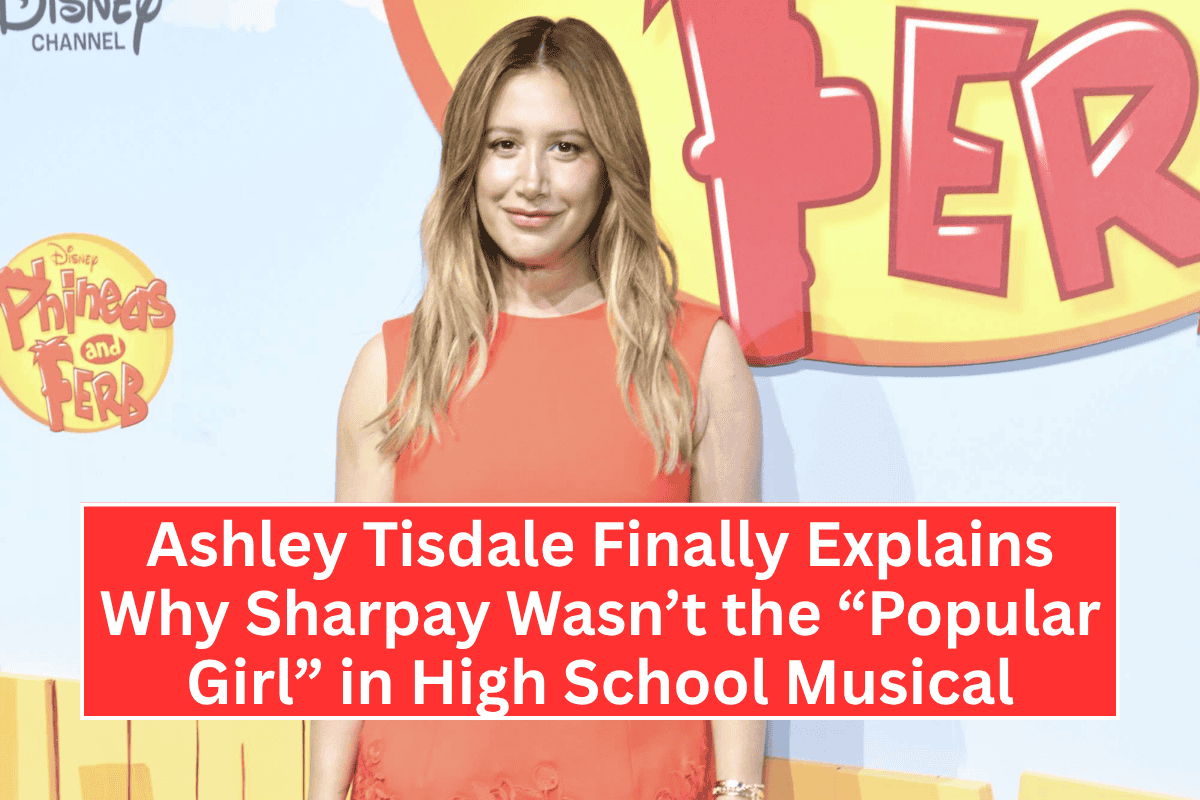 Ashley Tisdale Finally Explains Why Sharpay Wasn’t the “Popular Girl” in High School Musical