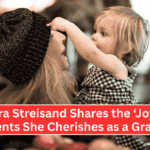 Barbra Streisand Shares the ‘Joyous’ Moments She Cherishes as a Grandma