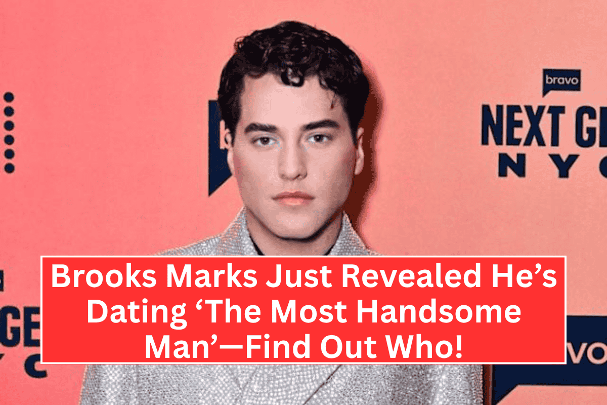 "Brooks Marks Just Revealed He’s Dating ‘The Most Handsome Man’—Find Out Who!"