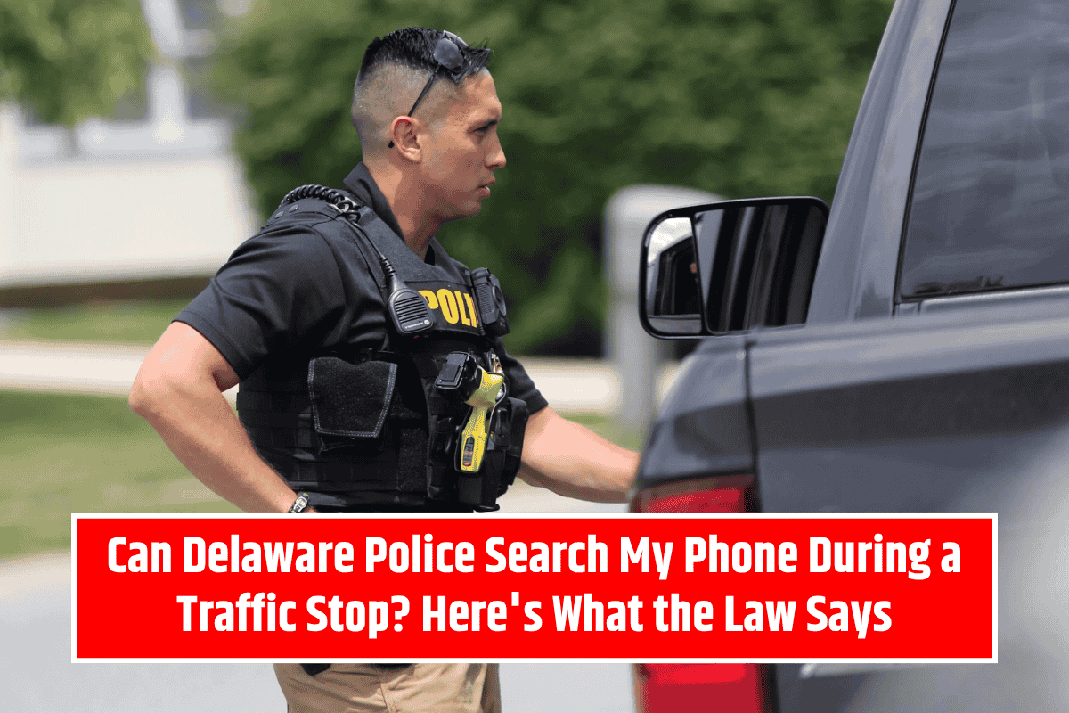 Can Delaware Police Search My Phone During a Traffic Stop? Here's What the Law Says