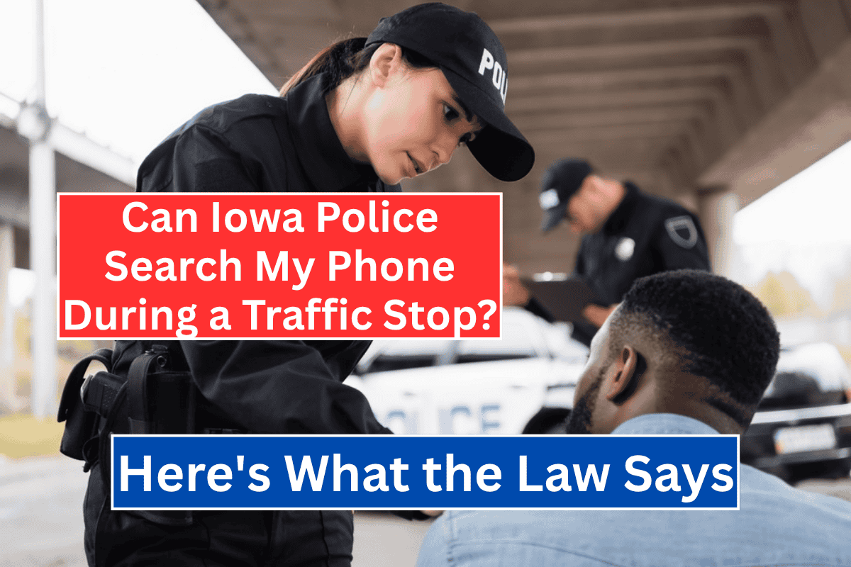Can Iowa Police Search My Phone During a Traffic Stop? Here's What the Law Says