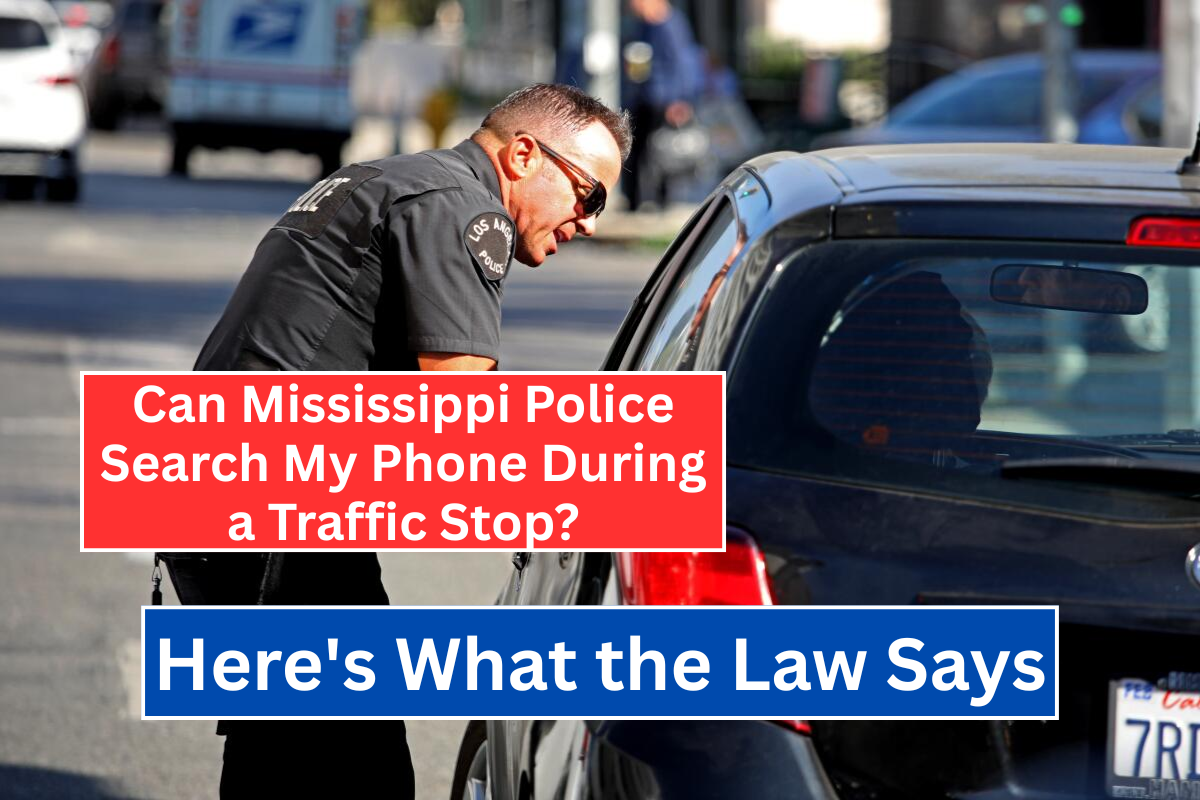 Can Mississippi Police Search My Phone During a Traffic Stop? Here's What the Law Says