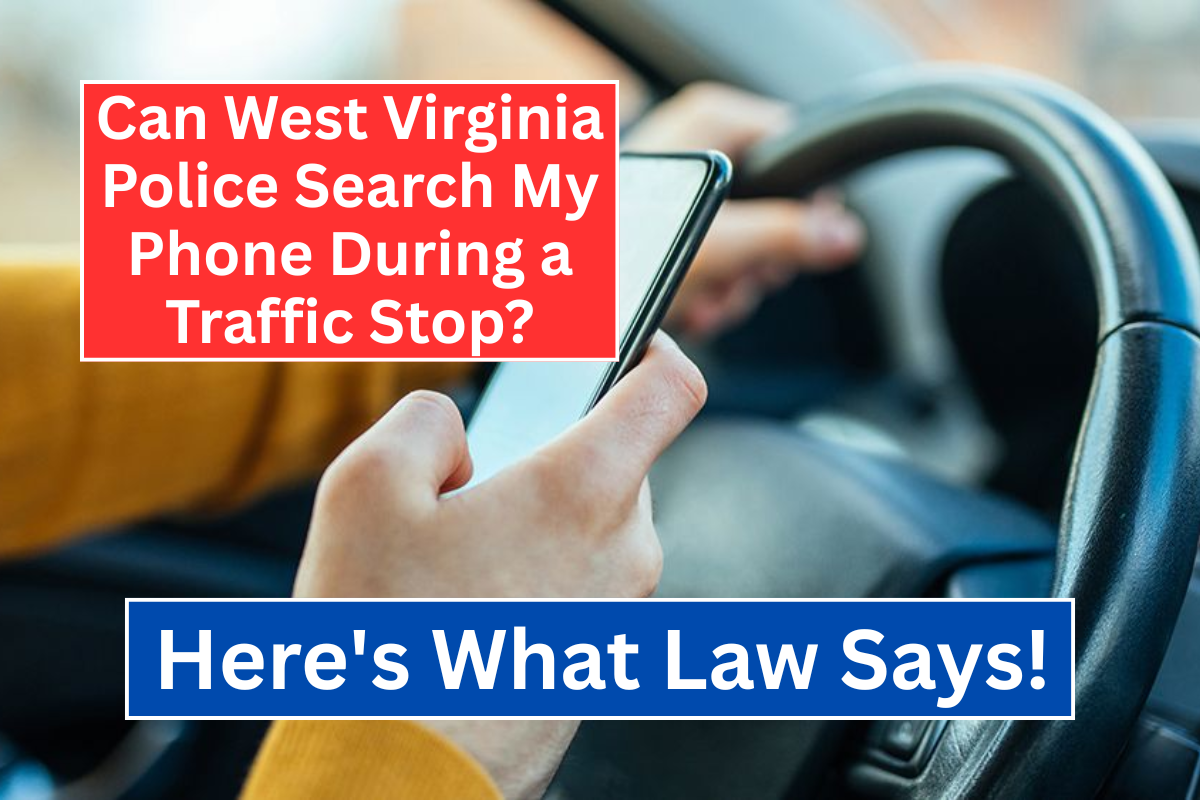 Can West Virginia Police Search My Phone During a Traffic Stop? Here's What the Law Says