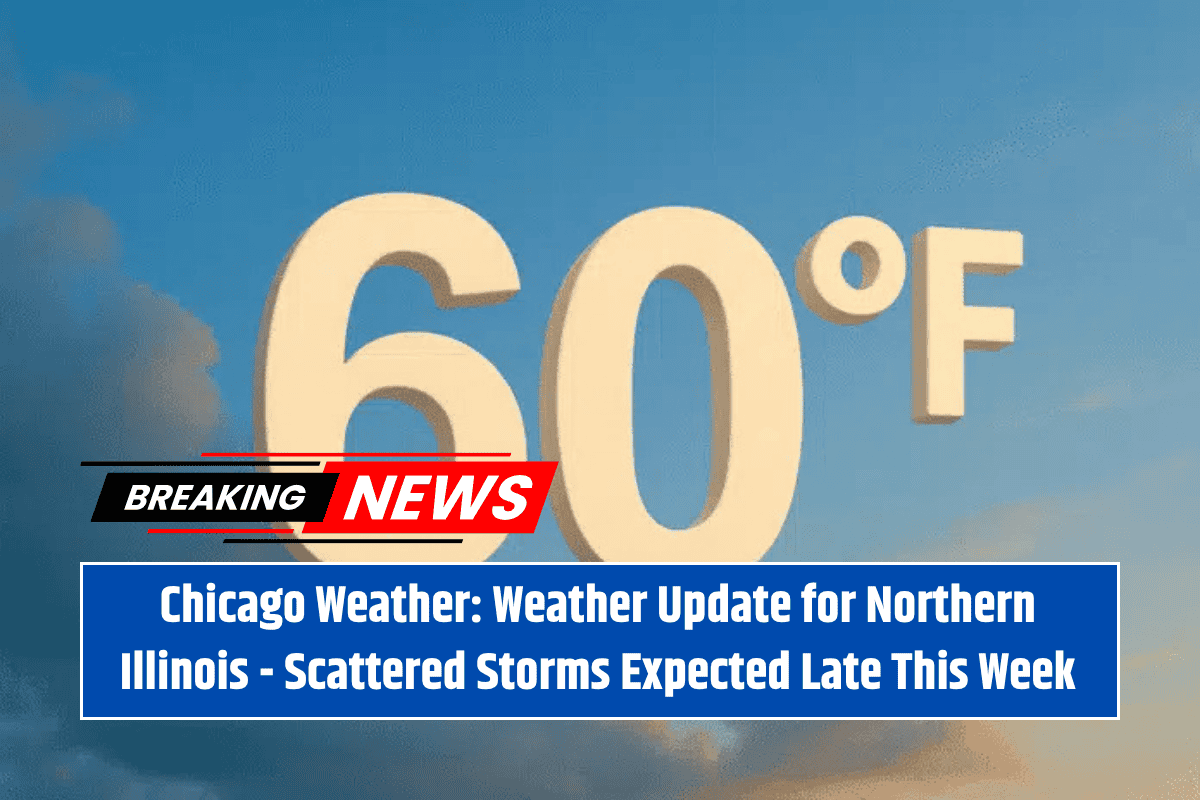 Chicago Weather: Weather Update for Northern Illinois - Scattered Storms Expected Late This Week