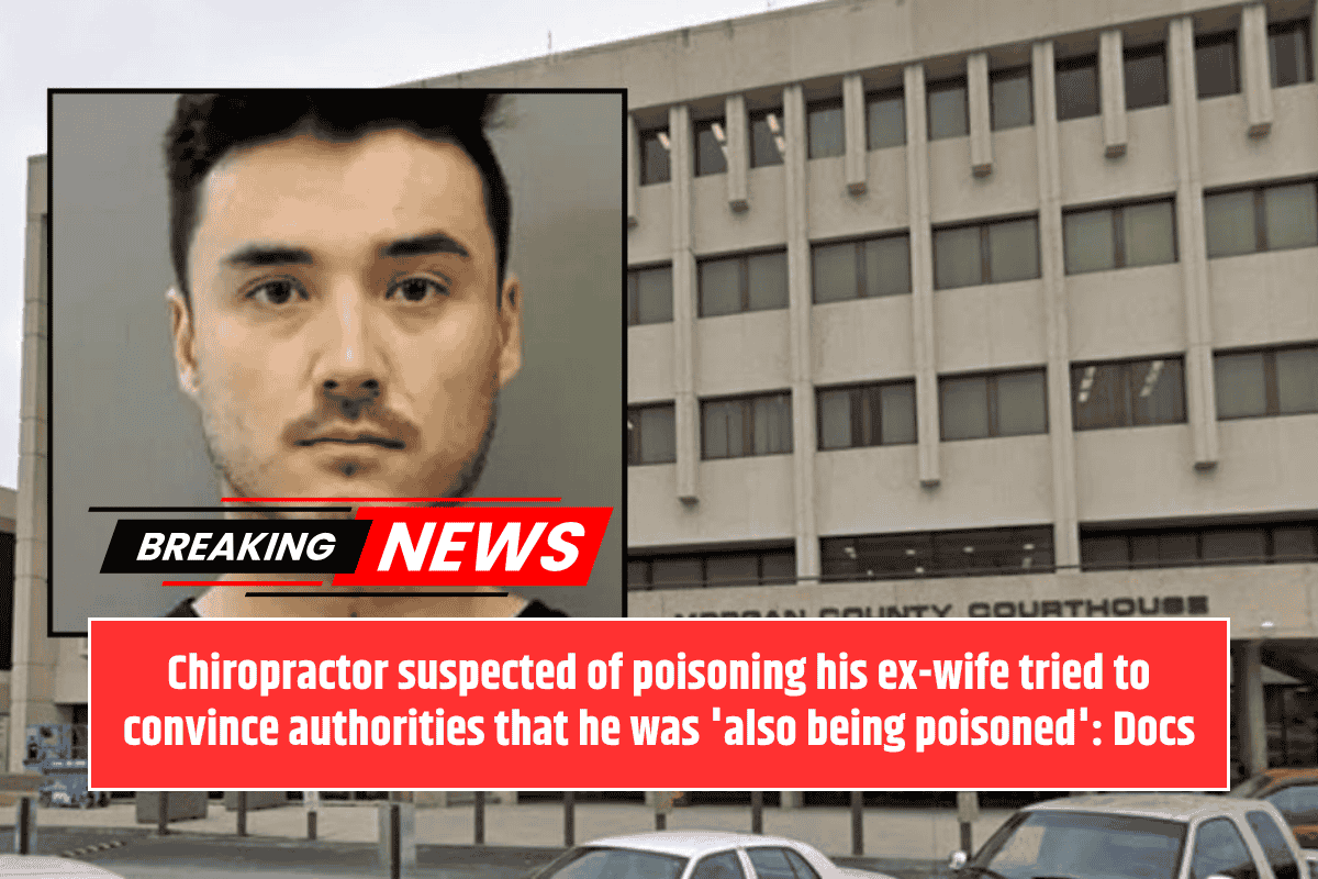 Chiropractor suspected of poisoning his ex-wife tried to convince authorities that he was 'also being poisoned': Docs