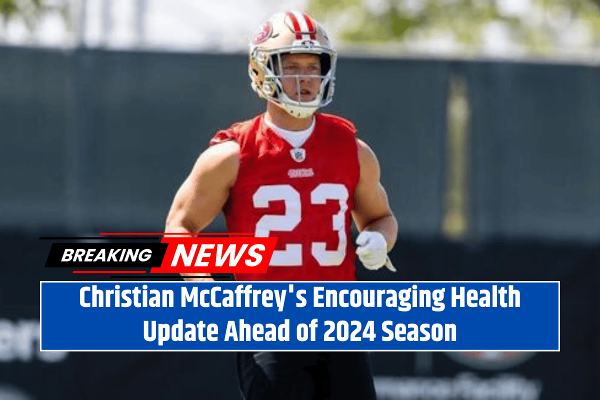 Christian McCaffrey's Encouraging Health Update Ahead of 2024 Season