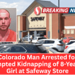 Colorado Man Arrested for Attempted Kidnapping of 8-Year-Old Girl at Safeway Store