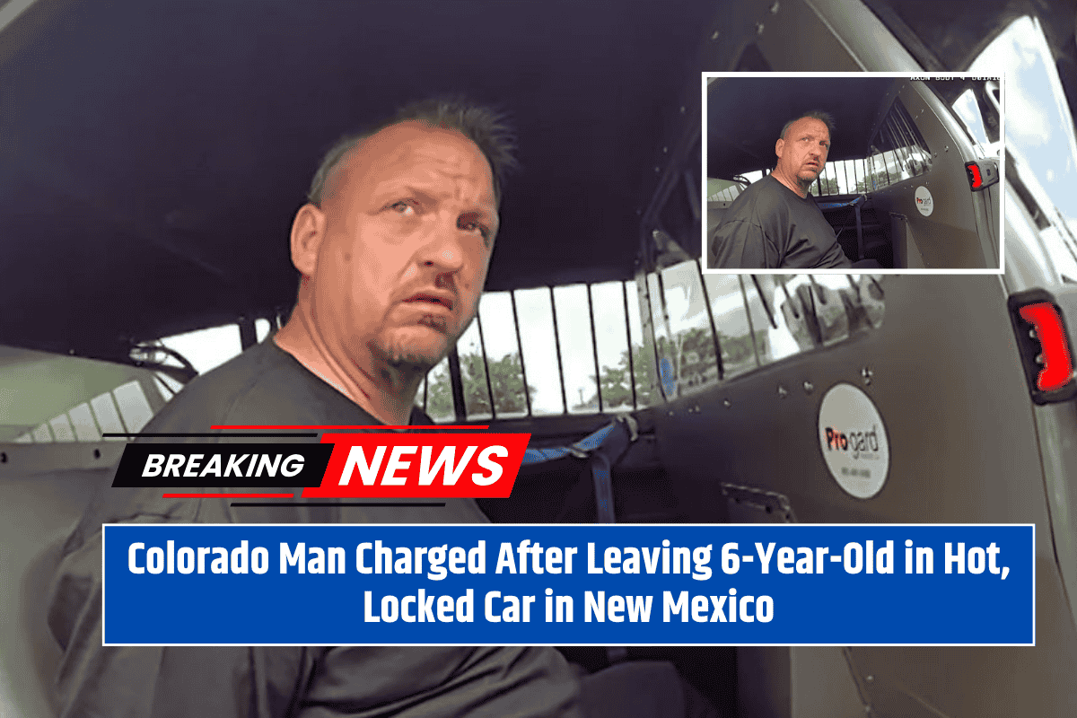 Colorado Man Charged After Leaving 6-Year-Old in Hot, Locked Car in New Mexico