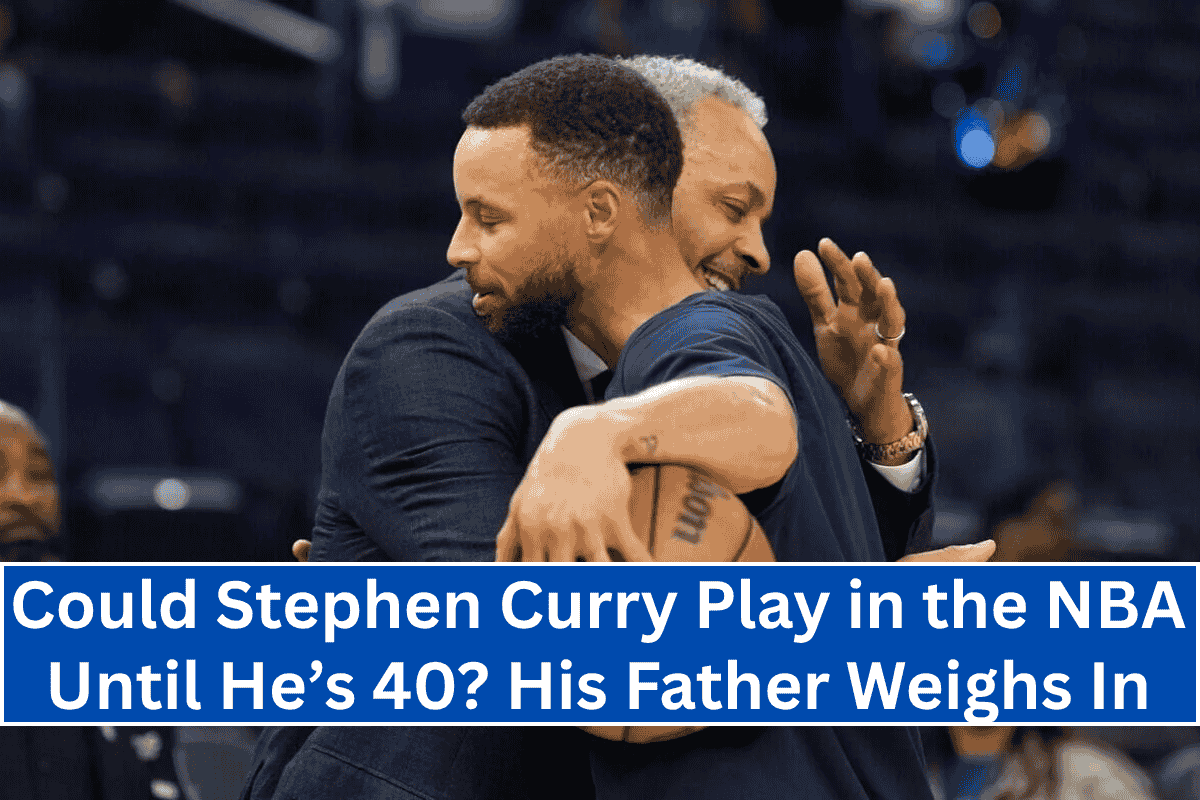 Could Stephen Curry Play in the NBA Until He’s 40? His Father Weighs In